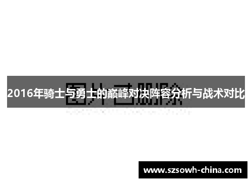 2016年骑士与勇士的巅峰对决阵容分析与战术对比