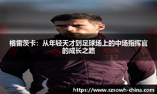 格雷茨卡：从年轻天才到足球场上的中场指挥官的成长之路